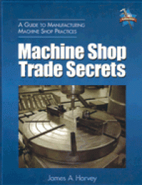Image of Machine Shop Trade Secrets: A Guide To Manufacturing Machine Shop Practices