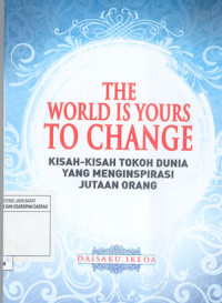 Image of The World is Yours to Change: Kisah-kisah Tokoh Dunia yang Menginspirasi Jutaan Orang