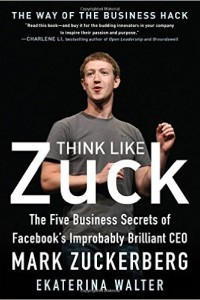 Image of Think Like Zuck: The Five Business Secrets of Facebook's Improbably Brilliant CEO Mark Zuckerberg