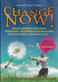 Image of Change Now! : Jangan Biarkan kekalahan/Keburukan Merampas Kebahagianmu, Ubahlah Segera, Sekarang Juga…!